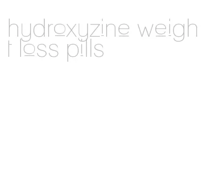 hydroxyzine weight loss pills