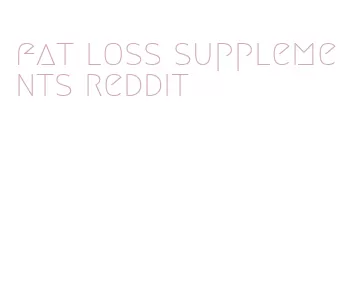 fat loss supplements reddit