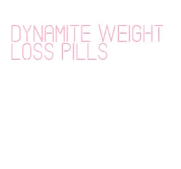 dynamite weight loss pills