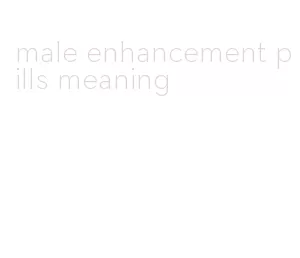 male enhancement pills meaning