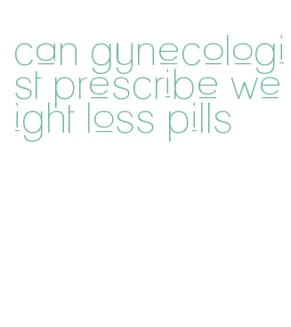 can gynecologist prescribe weight loss pills