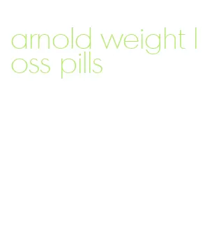 arnold weight loss pills