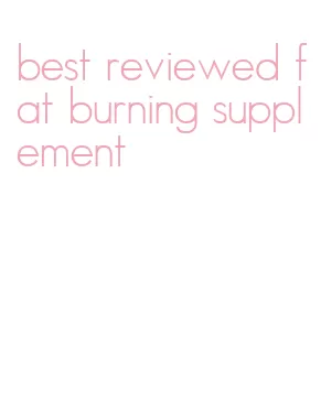 best reviewed fat burning supplement