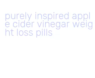 purely inspired apple cider vinegar weight loss pills