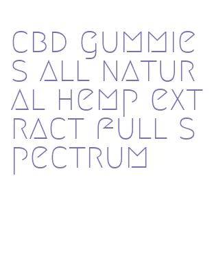 cbd gummies all natural hemp extract full spectrum