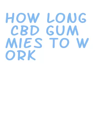 how long cbd gummies to work