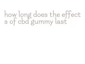 how long does the effects of cbd gummy last