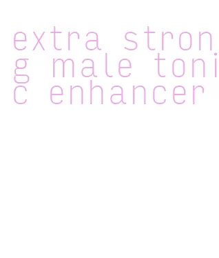 extra strong male tonic enhancer