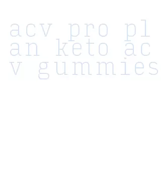 acv pro plan keto acv gummies