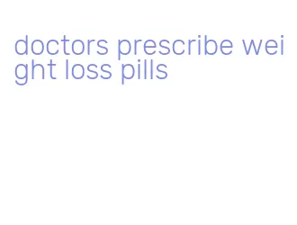 doctors prescribe weight loss pills