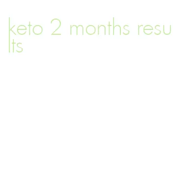 keto 2 months results