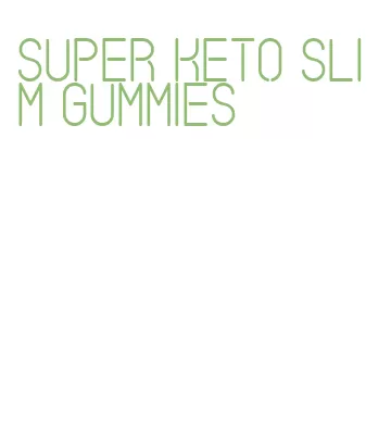 super keto slim gummies