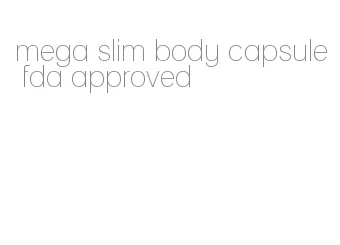 mega slim body capsule fda approved