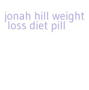 jonah hill weight loss diet pill