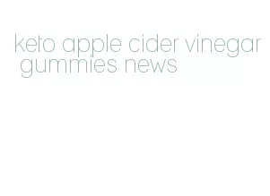 keto apple cider vinegar gummies news