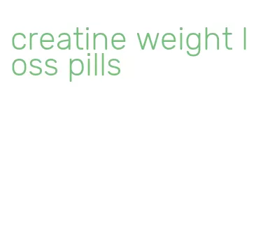 creatine weight loss pills