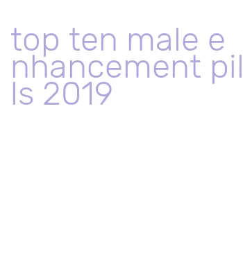 top ten male enhancement pills 2019