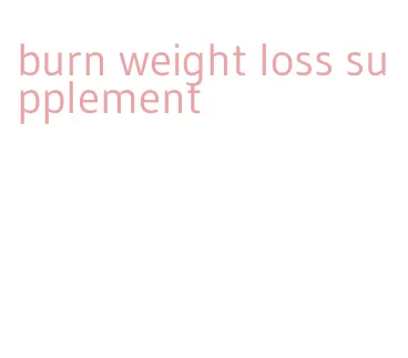 burn weight loss supplement