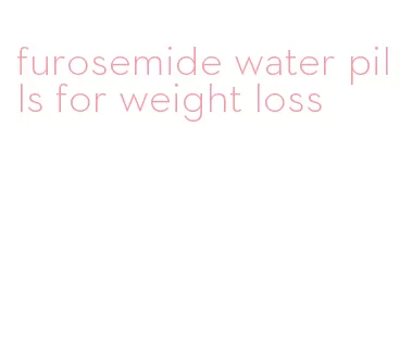 furosemide water pills for weight loss