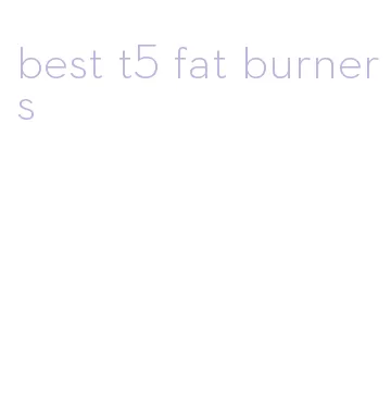 best t5 fat burners