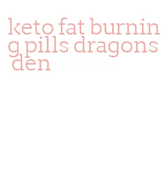 keto fat burning pills dragons den