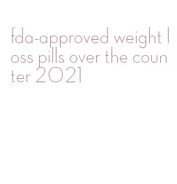 fda-approved weight loss pills over the counter 2021