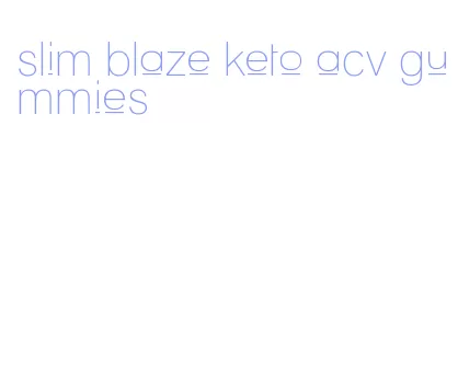 slim blaze keto acv gummies