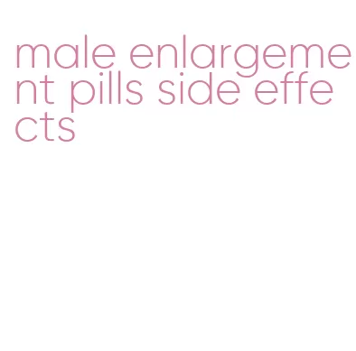 male enlargement pills side effects