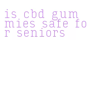 is cbd gummies safe for seniors