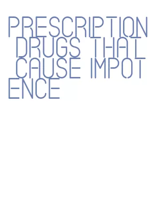 prescription drugs that cause impotence