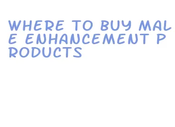 where to buy male enhancement products