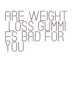 are weight loss gummies bad for you