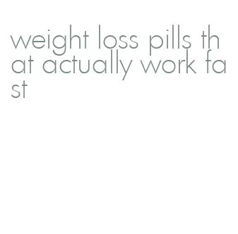 weight loss pills that actually work fast