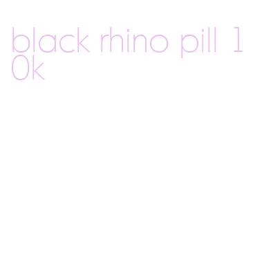 black rhino pill 10k