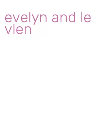 evelyn and levlen