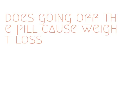 does going off the pill cause weight loss