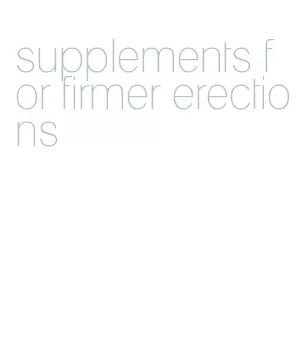 supplements for firmer erections