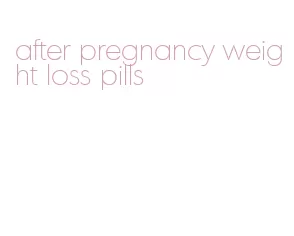 after pregnancy weight loss pills