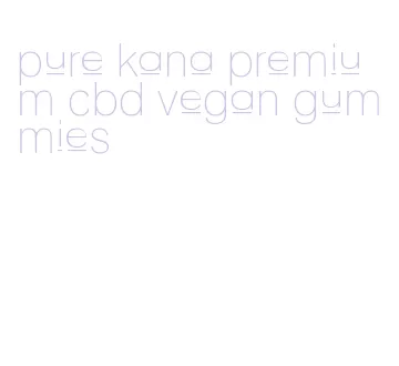 pure kana premium cbd vegan gummies