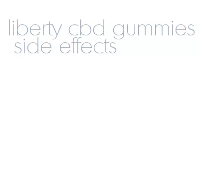 liberty cbd gummies side effects