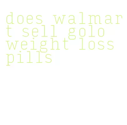 does walmart sell golo weight loss pills