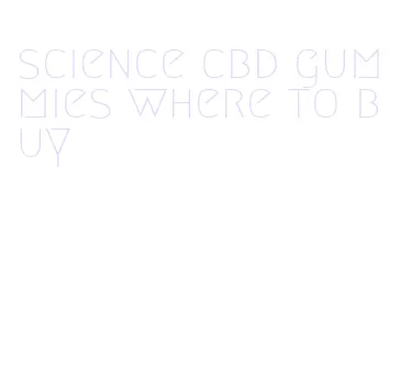 science cbd gummies where to buy