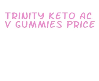 trinity keto acv gummies price