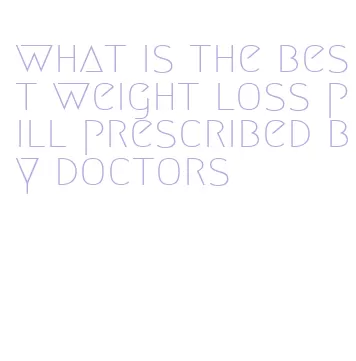 what is the best weight loss pill prescribed by doctors