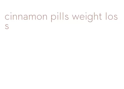 cinnamon pills weight loss