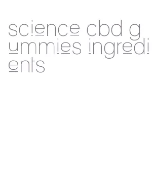 science cbd gummies ingredients