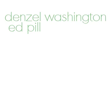 denzel washington ed pill