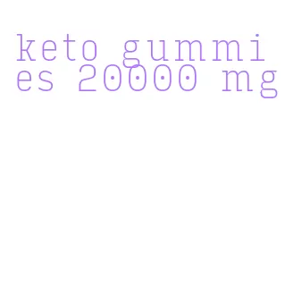 keto gummies 20000 mg