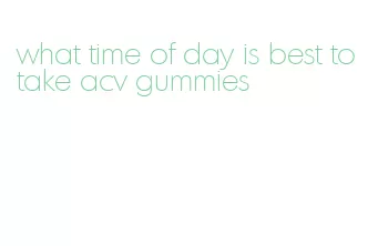 what time of day is best to take acv gummies