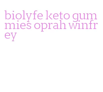 biolyfe keto gummies oprah winfrey